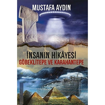 Insanın Hikayesi Göbeklitepe Ve Karahantepe Mustafa Aydın