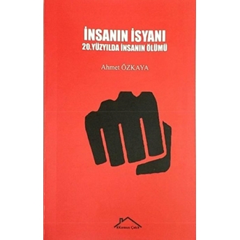 Insanın Isyanı - 20.Yüzyılda Insanın Ölümü Ahmet Özkaya