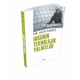 Insanın Teknolojik Yalnızlığı Şadi Yazıcı