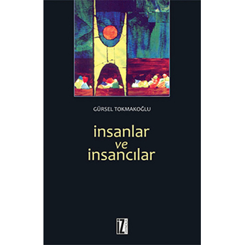 Insanlar Ve Insancılar Gürsel Tokmakoğlu