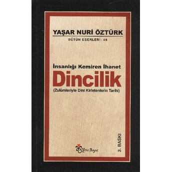 Insanlığı Kemiren Ihanet Dincilik - Zulümleriyle Dini Kirletenlerin Tarihi Yaşar Nuri Öztürk