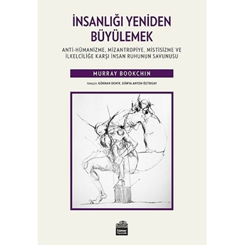 Insanlığı Yeniden Büyülemek:antihümanizme, Mizantropiye, Mistisizme Ve Ilkelciliğe Karşı Insan Ruhunun Savunusu - Murray Bookchin