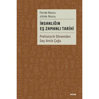 Insanlığın Eş Zamanlı Tarihi Prehistorik Dönemden Geç Antik Çağa (Ciltli) Feride Bozcu, Jülide Bozcu