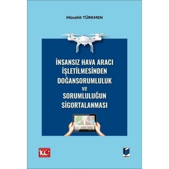 Insansız Hava Aracı Işletilmesinden Doğan Sorumluluk Ve Sorumluluğun Sigortalanması Mücahit Türkmen