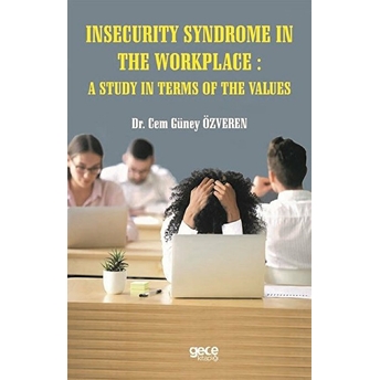 Insecurity Syndrome In The Workplace A Study In Terms Of The Values - Cem Güney Özveren