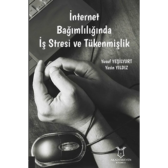 Internet Bağımlılığında Iş Stresi Ve Tükenmişlik - Yusuf Yeşilyurt