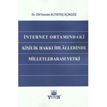 Internet Ortamındaki Kişilik Hakkı Ihlâllerinden Milletlerarası Yetki Elif Hande Altıntaş Açıkgöz