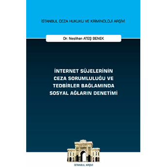 Internet Süjelerinin Ceza Sorumluluğu Ve Tedbirler Bağlamında Sosyal Ağların Denetimi Neslihan Ateş Benek