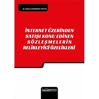 Internet Üzerinden Satışı Konu Edinen Sözleşmelerin Belirleyici Özellikleri - Meltem Çekirdek Totan