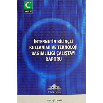 Internetin Bilinçli Kullanımı Ve Teknoloji Bağımlılığı Çalıştayı Raporu Kolektif