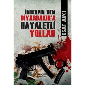 Interpol’den Diyarbakır’a Hayaletli Yollar-Esat Avcı