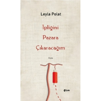 Ipliğini Pazara Çıkaracağım Leyla Polat