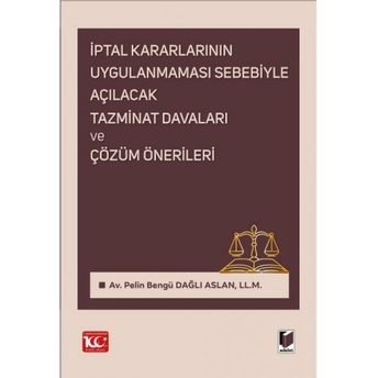 Iptal Kararlarının Uygulanmaması Sebebiyle Açılacak Tazminat Davaları Ve Çözüm Önerileri Pelin Bengü Dağlı Aslan