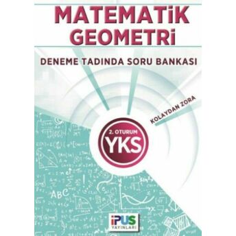 Ipus Yks Matematik Geometri Deneme Tadında Soru Bankası Kolaydan Zora 2. Oturum Kolektif