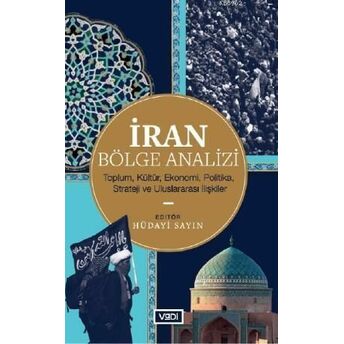 Iran Bölge Analizi; Toplum, Kültür, Ekonomi, Politika, Strateji Ve Uluslararası Ilişkilertoplum, Kültür, Ekonomi, Politika, Strateji Ve Uluslararası Ilişkiler Hüdayi Sayın