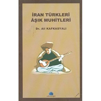 Iran Türkleri Aşık Muhitleri-Ali Kafkasyalı