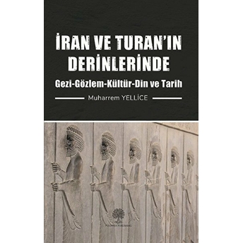 Iran Ve Turan’ın Derinlerinde - Muharrem Yellice