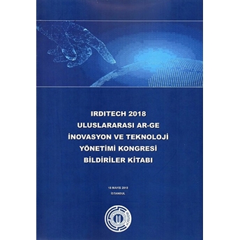 Irditech 2018 Uluslararası Ar-Ge Inovasyon Ve Teknoloji Yönetimi Kongresi Bildiriler Kitabı