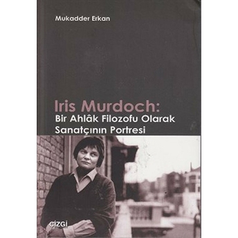 Iris Murdoch: Bir Ahlak Filozofu Olarak Sanatçının Portresi Mukadder Erkan