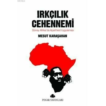 Irkçılık Cehennemi; Güney Afrikada Apartheid Uygulamasıgüney Afrikada Apartheid Uygulaması Mesut Karaşahan