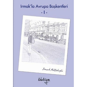 Irmak'la Avrupa Başkentleri - 1-Irmak Peltekoğlu