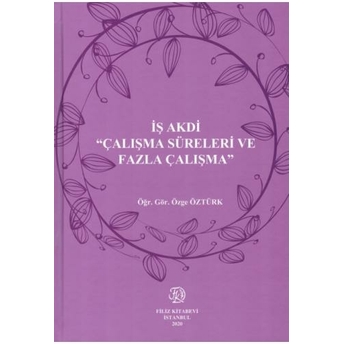 Iş Akdi &Quot;Çalışma Süreleri Ve Fazla Çalışma&Quot; Özge Öztürk