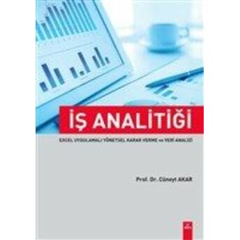 Iş Analitiği - Excel Uygulamalı Yönetsel Karar Verme Ve Veri Analizi Cüneyt Akar