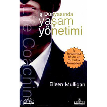 Iş Dünyasında Yaşam Yönetimi Iş Hayatında Başarı Ve Mutluluk Formülleri Eileen Mulligan