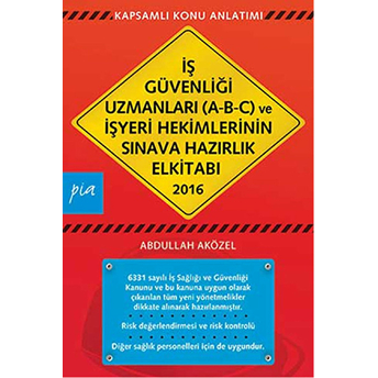 Iş Güvenliği Uzmanları 2016 (A-B-C) Ve Işyeri Hekimlerinin Sınava Hazırlık El Kitabı-Abdullah Aközel