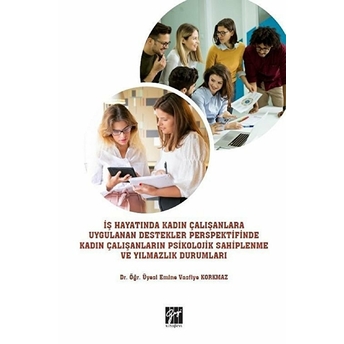 Iş Hayatında Kadın Çalışanlara Uygulanan Destekler Perspektifinde Kadın Çalışanların Psikolojik Sahiplenme Ve Yılmazlık Durumları Emine Vasfiye Korkmaz