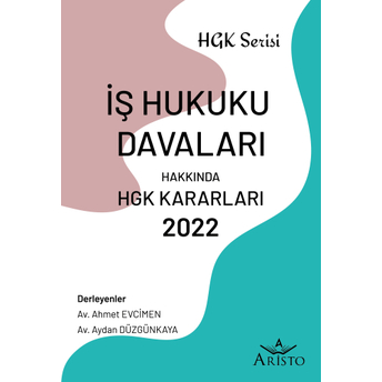 Iş Hukuku Davaları Hakkında Hukuk Genel Kurulu Kararları 2022 Aydan Düzgünkaya