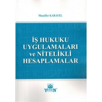 Iş Hukuku Uygulamaları Ve Nitelikli Hesaplamalar Muzaffer Karayel