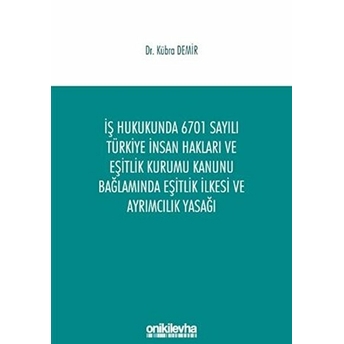 Iş Hukukunda 6701 Sayılı Türkiye Insan Hakları Ve Eşitlik Kurumu Kanunu Bağlamında Eşitlik Ilkesi Ve Ayrımcılık Yasağı - Kübra Demir