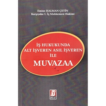 Iş Hukukunda Alt Işveren Asıl Işveren Ile Muvazaa Emine Halman Çetin