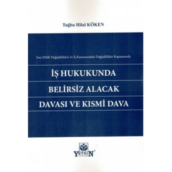 Iş Hukukunda Belirsiz Alacak Davası Ve Kısmi Dava Tuğba Hilal Köken