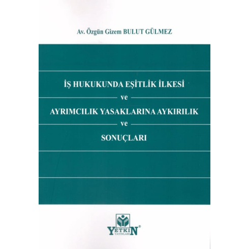 Iş Hukukunda Eşitlik Ilkesi Ve Ayrımcılık Yasaklarına Aykırılık Ve Sonuçları Özgün Gizem Bulut Gülmez