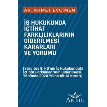 Iş Hukukunda Içtihat Farklılıklarının Giderilmesi Kararları Ve Yorumu Ahmet Evcimen