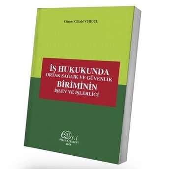 Iş Hukukunda Ortak Sağlık Ve Güvenlik Biriminin Işlev Ve Işlerliği Cüneyt Gülabi Vurucu