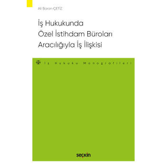 Iş Hukukunda Özel Istihdam Büroları Aracılığıyla Geçici Iş Ilişkisi Ali Baran Çetiz