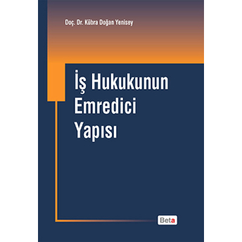 Iş Hukukunun Emredici Yapısı Kübra Doğan Yenisey