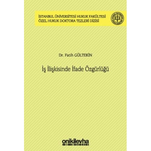 Iş Ilişkisinde Ifade Özgürlüğü Istanbul Üniversitesi Hukuk Fakültesi Özel Hukuk Doktora Tezleri Dizisi No: 44 Fatih Gültekin