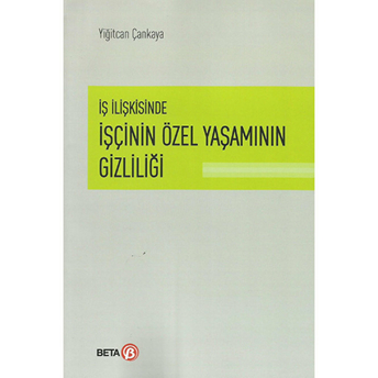 Iş Ilişkisinde Işçinin Özel Yaşamının Gizliliği Yiğitcan Çankaya