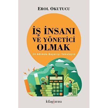 Iş Insanı Ve Yönetici Olmak 24 Adımda Başarıyı Yakalayın Erol Okutucu