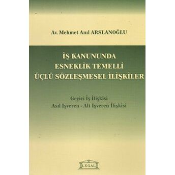 Iş Kanununda Esneklik Temelli Üçlü Sözleşmesel Ilişkiler Mehmet Anıl Arslanoğlu