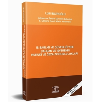 Iş Sağlığı Ve Güvenliği'Nde Çalışan Ve Işverenin Hukuki Ve Cezai Sorumlulukları Lütfi Inciroğlu