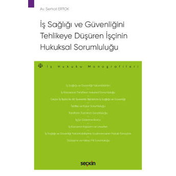 Iş Sağlığı Ve Güvenliğini Tehlikeye Düşüren Işçinin Hukuksal Sorumluluğu Serhat Ertok