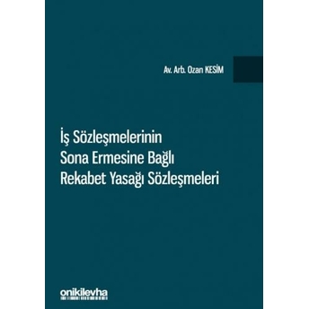 Iş Sözleşmelerinin Sona Ermesine Bağlı Rekabet Yasağı Sözleşmeleri Ozan Kesim