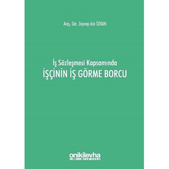 Iş Sözleşmesi Kapsamında Işçinin Iş Görme Borcu Zeynep Aslı Özkan