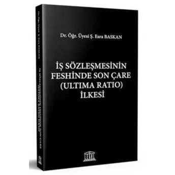 Iş Sözleşmesinin Feshinde Son Çare (Ultima Ratio) Ilkesi Esra Baskan