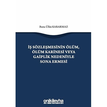 Iş Sözleşmesinin Ölüm, Ölüm Karinesi Veya Gaiplik Nedeniyle Sona Ermesi - Banu Ülkü Kararmaz